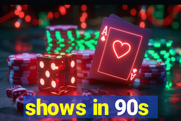 shows in 90s
