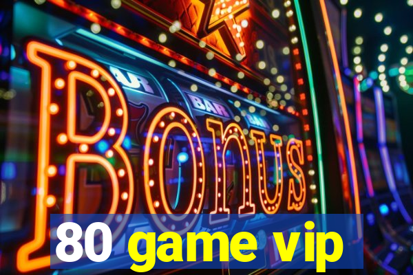 80 game vip