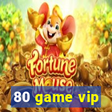 80 game vip