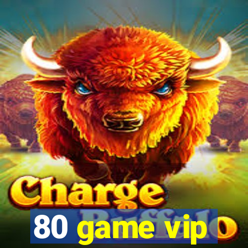 80 game vip