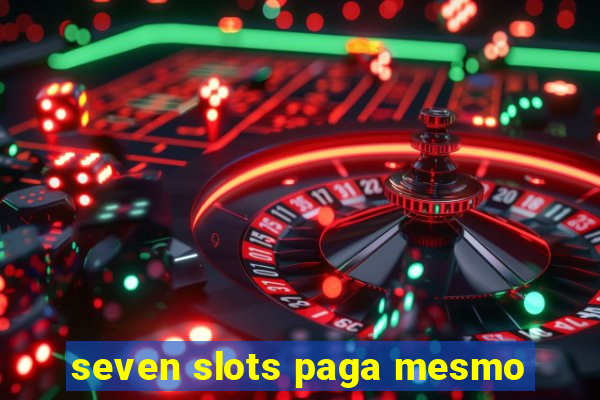 seven slots paga mesmo