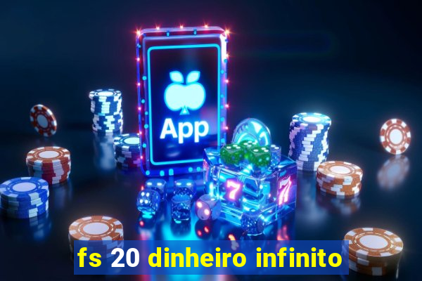 fs 20 dinheiro infinito