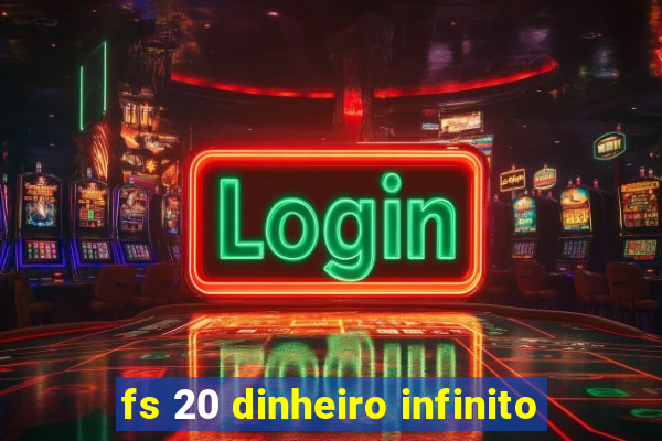 fs 20 dinheiro infinito
