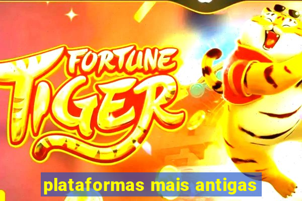 plataformas mais antigas