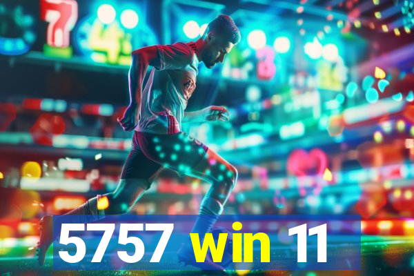 5757 win 11
