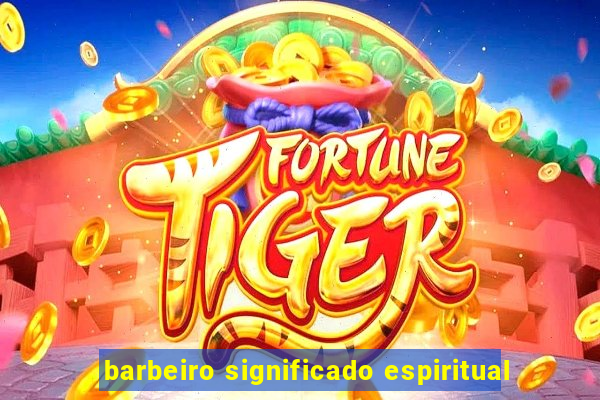 barbeiro significado espiritual