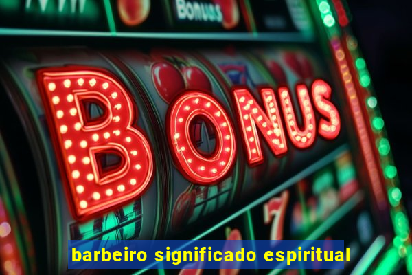 barbeiro significado espiritual