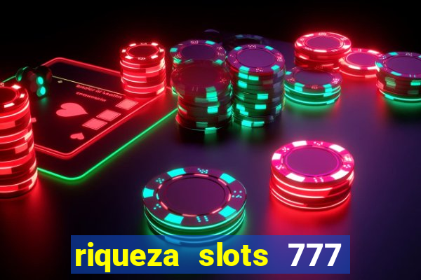 riqueza slots 777 paga mesmo
