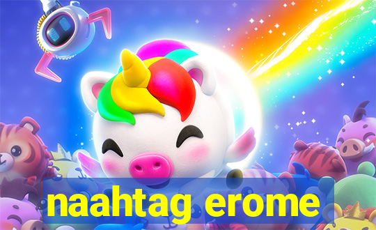 naahtag erome
