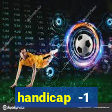 handicap -1 primeiro tempo