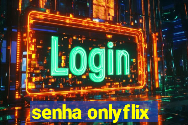 senha onlyflix