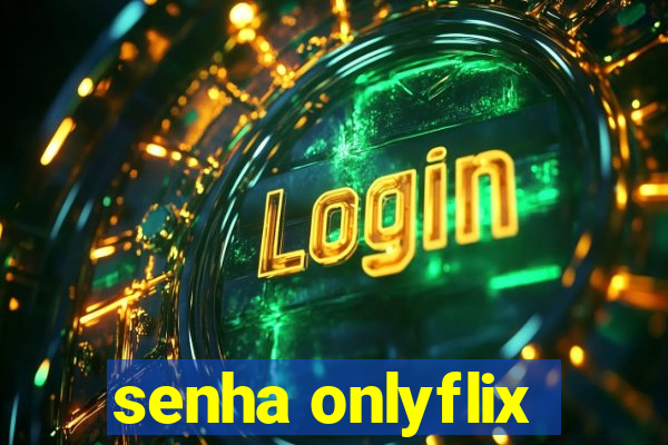 senha onlyflix