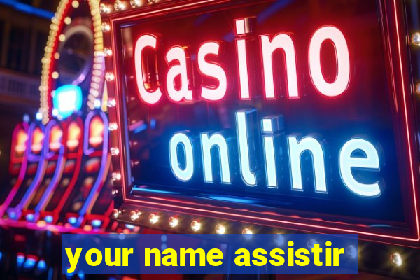 your name assistir