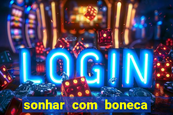 sonhar com boneca jogo do bicho