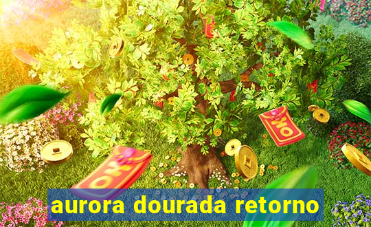 aurora dourada retorno