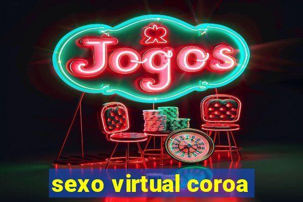 sexo virtual coroa