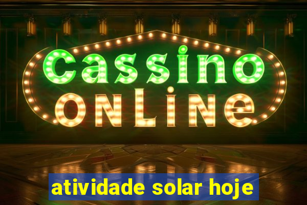 atividade solar hoje