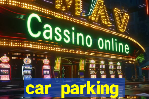 car parking dinheiro infinito e tudo desbloqueado
