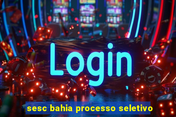sesc bahia processo seletivo