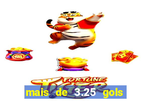 mais de 3.25 gols o que significa