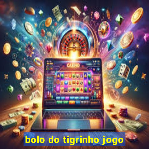 bolo do tigrinho jogo