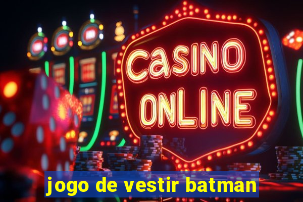 jogo de vestir batman