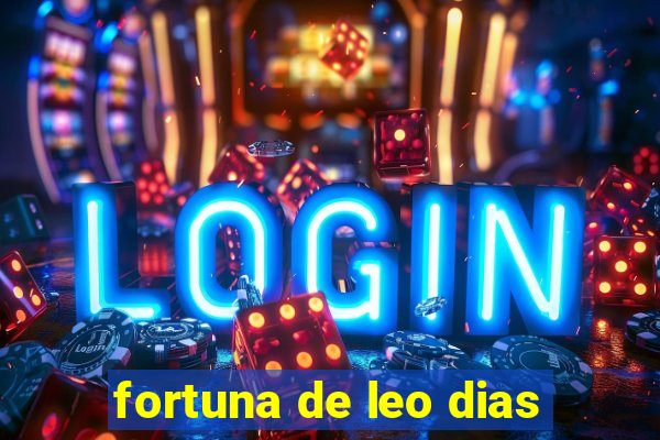 fortuna de leo dias