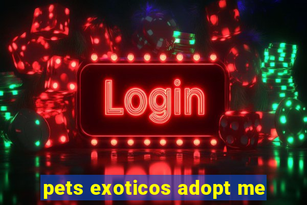 pets exoticos adopt me
