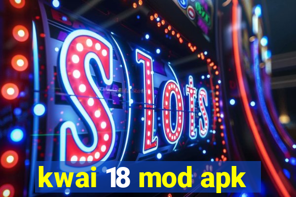 kwai 18 mod apk