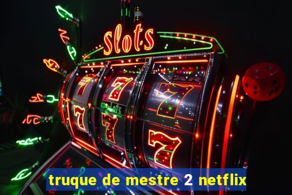 truque de mestre 2 netflix