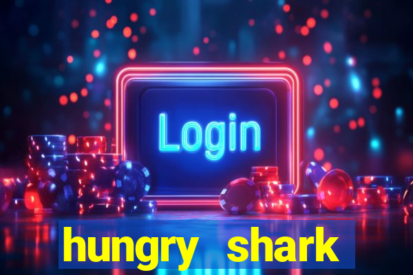 hungry shark evolution dinheiro infinito 2024