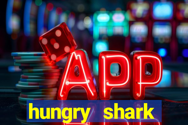 hungry shark evolution dinheiro infinito 2024