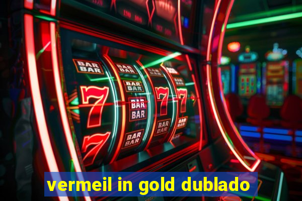 vermeil in gold dublado