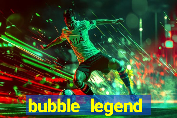 bubble legend ganhar dinheiro
