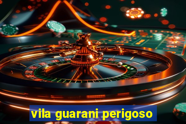vila guarani perigoso