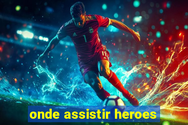 onde assistir heroes