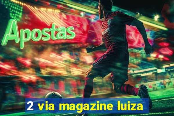 2 via magazine luiza