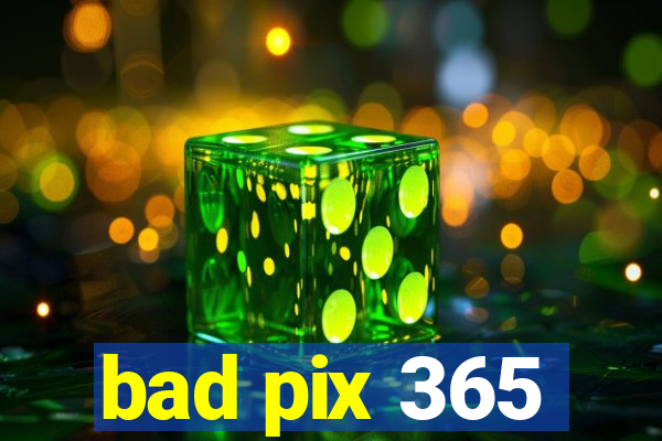 bad pix 365