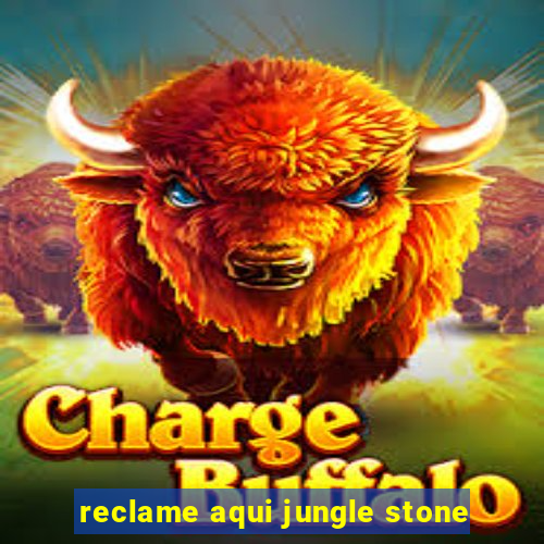 reclame aqui jungle stone