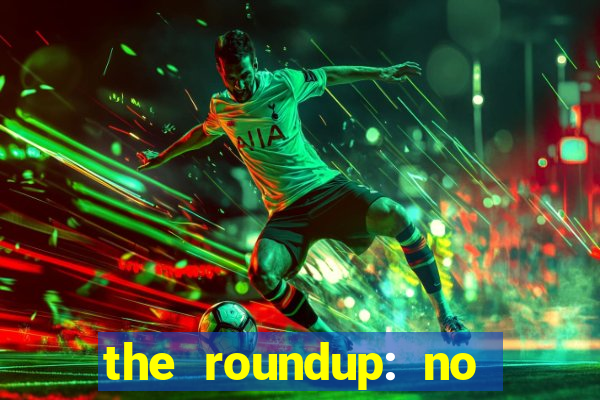 the roundup: no way out dublado