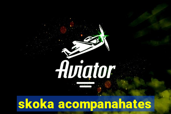 skoka acompanahates