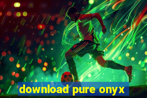 download pure onyx