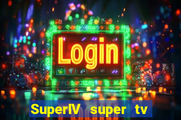 SuperIV super tv ao vivo super super tv