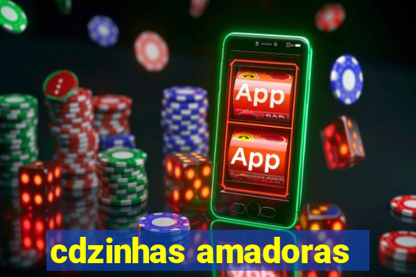 cdzinhas amadoras