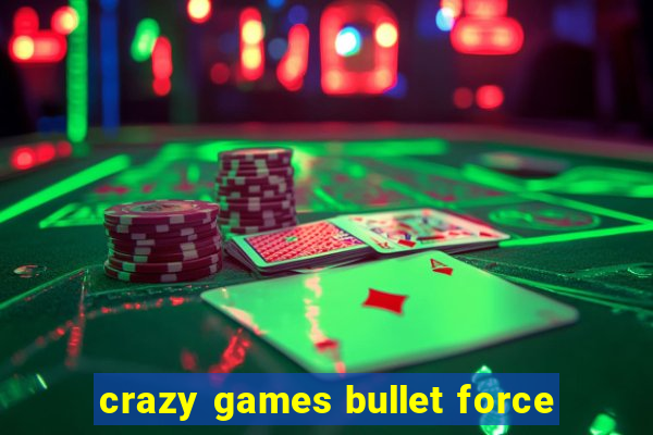 crazy games bullet force