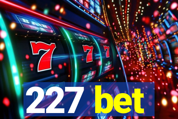 227 bet