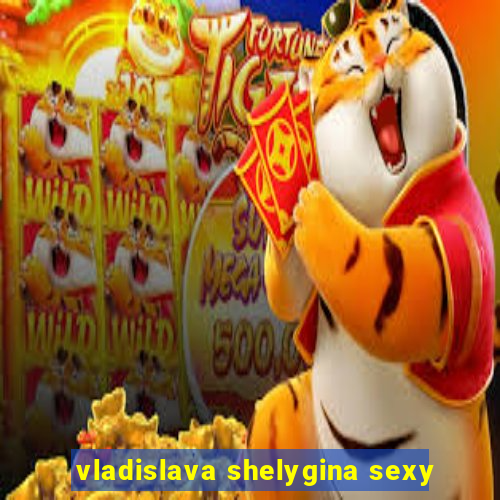 vladislava shelygina sexy