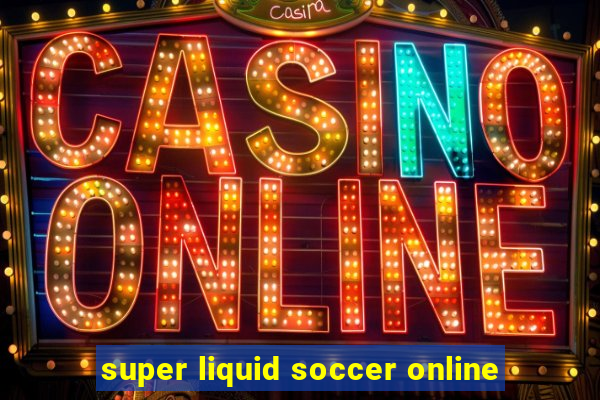 super liquid soccer online