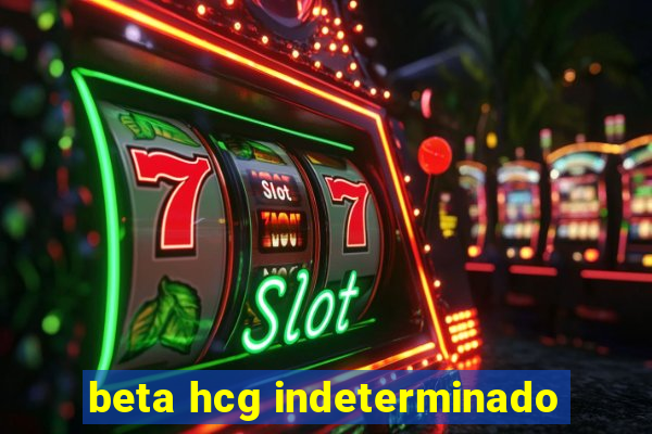 beta hcg indeterminado
