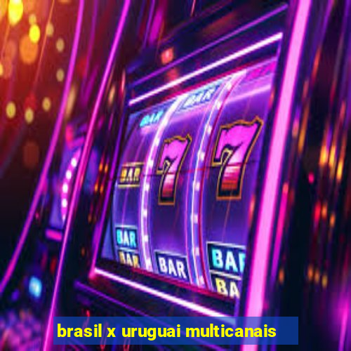 brasil x uruguai multicanais
